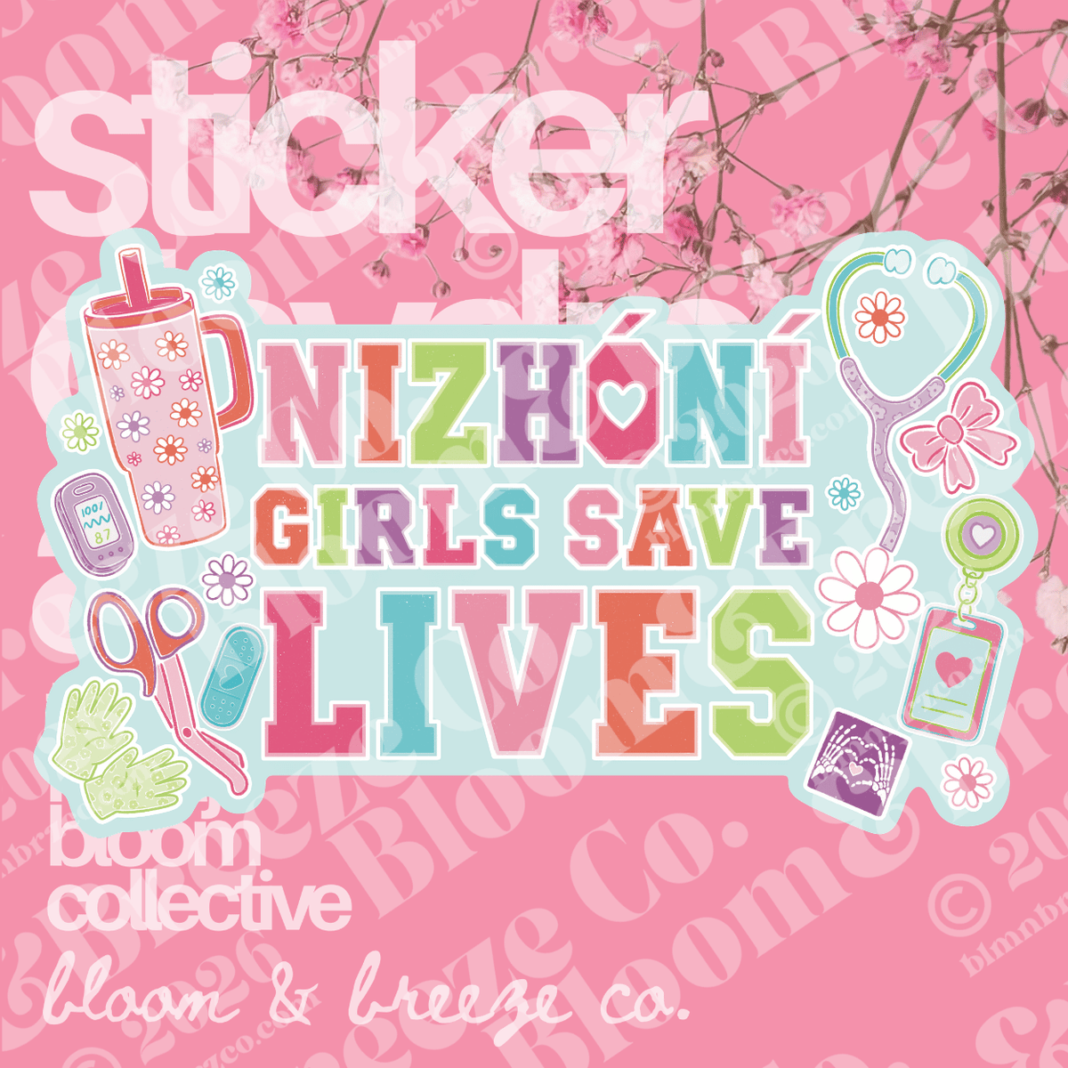 A pink sticker sheet design featuring the phrase 'NIZHÓNI GIRLS SAVE LIVES' in colorful retro-style lettering, surrounded by medical and care-themed stickers including a stethoscope, bow, gloves, scissors, and a tumbler. The sheet has a pink cherry-blossom background and visible Bloom Collective branding.